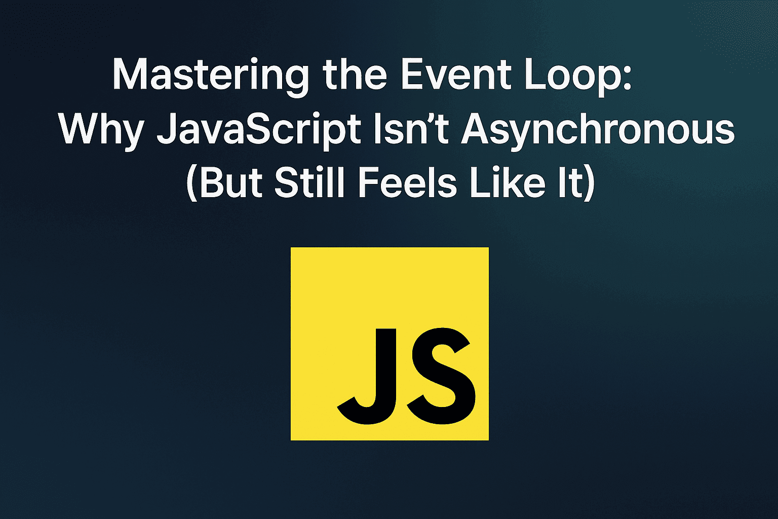 Mastering the Event Loop: Why JavaScript Isn’t Asynchronous (But Still Feels Like It)